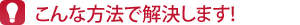 こんな方法で解決します